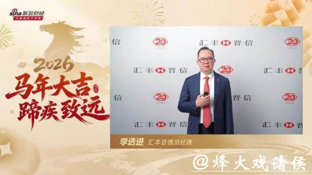 视频|汇丰晋信基金总经理李选进贺新春：2026有望看到市场迎来“万马奔腾”涌现出更为丰富投资机遇